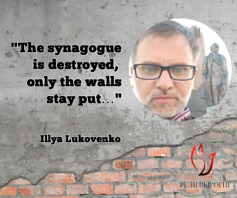 “THE SYNAGOGUE WAS DESTROYED, ONLY THE WALLS STAY PUT”, – ILLYA LUKOVENKO